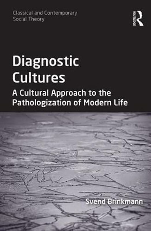 Diagnostic Cultures: A Cultural Approach to the Pathologization of Modern Life (Classical and Contemporary Social Theory)