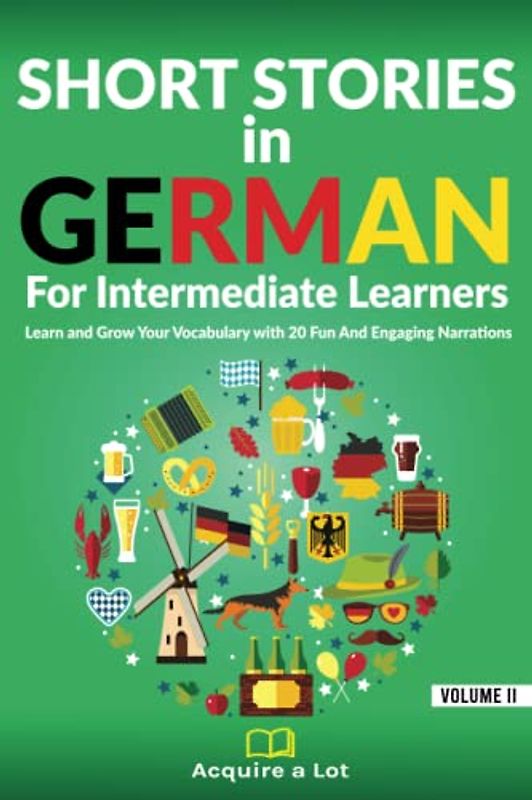 Short Stories in German For Intermediate Learners: Learn and Grow Your Vocabulary with 20 Fun And Engaging Narrations (German Comprehensible Input, Band 2)