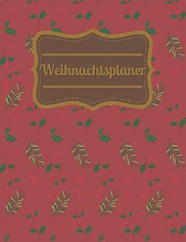 Weihnachtsplaner: Der Weihnachtsorganisator Mit Weihnachtsfeier Planer & Lebensmittel & Einkaufsliste, Geschenke & Dekorationen Planer