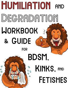 Humiliation and Degradation Workbook & Guide for BDSM, Kink, and Fetishes: With a Contract and Ideas for Scenes