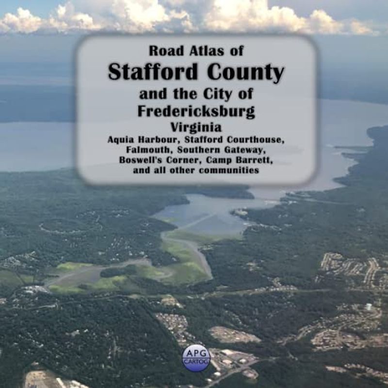 Road Atlas of Stafford County and the City of Fredericksburg, Virginia: Aquia Harbour, Stafford Courthouse, Falmouth, Southern Gateway, Boswell's Corner, Camp Barrett, and all other communities