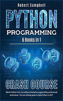 Python Programming Crash Course: Master Python From Zero Without Headaches Supported by Professional Instructions. The Non-Binding Guide to Hack Python in 2021.