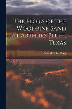 The Flora of the Woodbine Sand at Arthurs Bluff, Texas