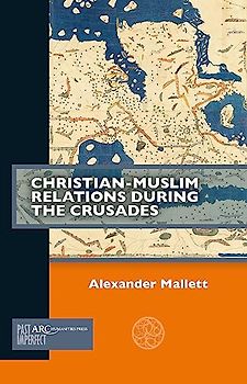 Christian-Muslim Relations During the Crusades (Past Imperfect)