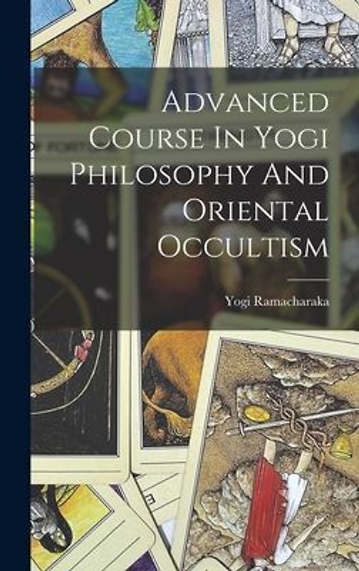 Advanced Course In Yogi Philosophy And Oriental Occultism