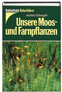 Unsere Moos- und Farnpflanzen. Eine Einführung in die Lebensweise, den Bau und das Erkennen heimischer Moose, Farne, Bärlappe und Schachtelhalme