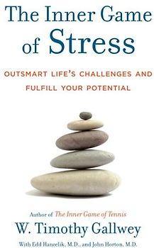 The Inner Game of Stress: Outsmart Life's Challenges and Fulfill Your Potential - W. Timothy Gallwey
