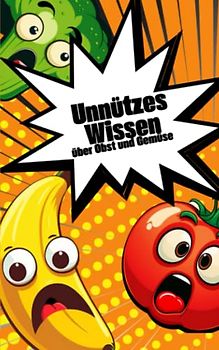 Unnützes Wissen über Obst und Gemüse: Hunderte interessante und unglaubliche Fakten über Pflanzen | Für alle Gemüsemuffel | Geschenk für Vegetarier und Gärtner
