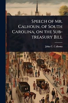 Speech of Mr. Calhoun, of South Carolina, on the Sub-treasury Bill