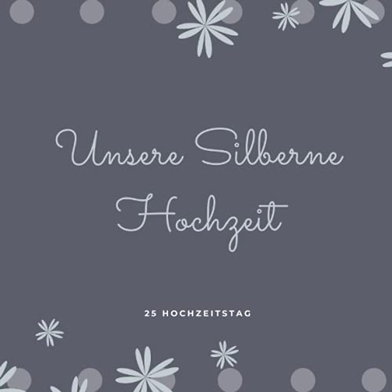 Unsere Silberne Hochzeit: 25 Hochzeitstag, Gästebuch Zur Silberhochzeit 25 Jahre Wir, Für persönliche Glückwünsche und liebe Botschaften, Buch für ... der Gäste, Silberne Hochzeit Geschenkidee