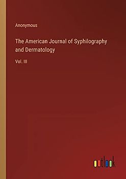 The American Journal of Syphilography and Dermatology: Vol. III