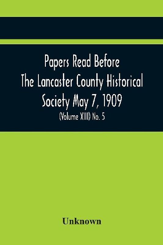 Papers Read Before The Lancaster County Historical Society May 7, 1909; History Herself, As Seen In Her Own Workshop; (Volume Xiii) No. 5