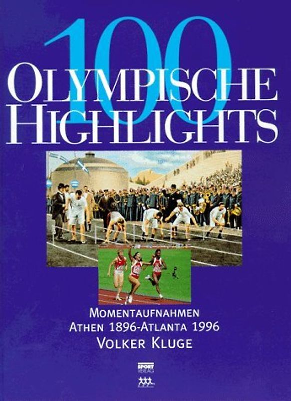 100 Olympische Highlights. Momentaufnahmen Athen 1896 - Atlanta 1996