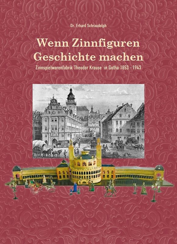 Wenn Zinnfiguren Geschichte machen – Zinnspielwarenfabrik Theodor Krause 1853–1943
