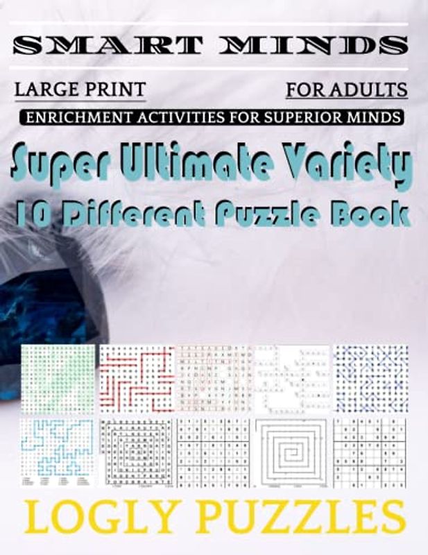 Smart Minds -Variety 10 Different Puzzle Book For Adults: Ultimate Variety Puzzles Large-Print Word Search, Word Maze .Word Spiral ,Word Angles, ... Crossword And Sudoku Easy , Medium And Hard
