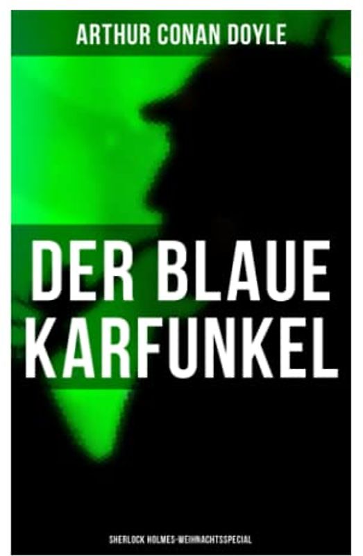 Der blaue Karfunkel (Sherlock Holmes-Weihnachtsspecial): Mit "Eine Studie in Scharlachrot" - Der erste Auftritt von Sherlock Holmes und die Geschichte ... von Watson und Holmes (Krimi-Klassiker)