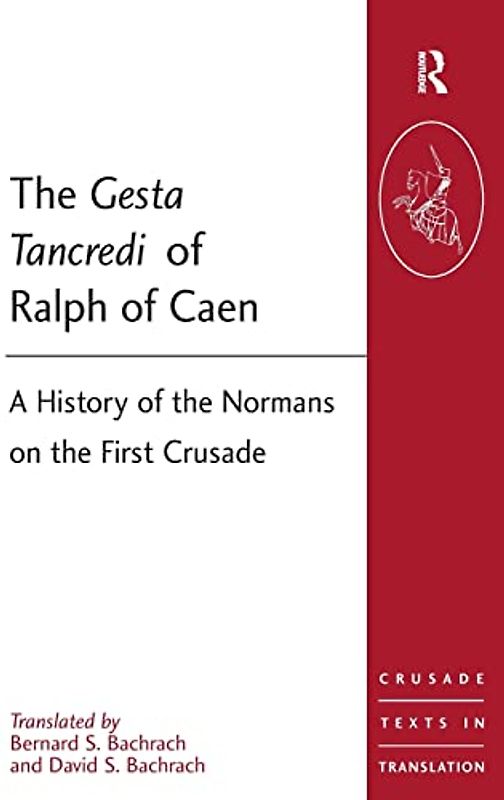 The Gesta Tancredi of Ralph of Caen: A History of the Normans on the First Crusade (Crusade Texts in Translation)