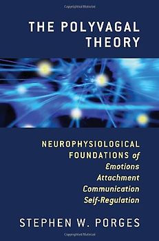 The Polyvagal Theory: Neurophysiological Foundations of Emotions, Attachment, Communication, and Self-Regulation (Norton Series on Interpersonal Neurobiology) - Porges, Stephen