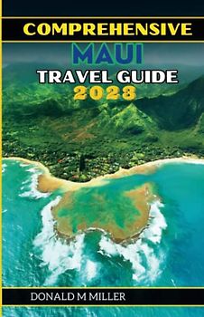 Comprehensive Maui Travel Guide 2023: How to plan your Trip to lonely planet including when to go, Where to stay and what to do