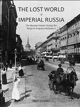 The Lost World of Imperial Russia: The Russian Empire During the Reign of Emperor Nicholas II