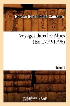 Voyages Dans Les Alpes. Tome 1 (Éd.1779-1796)