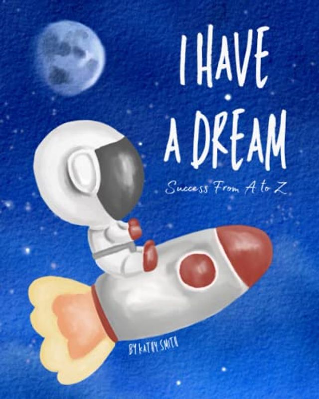 I Have a Dream: Success From A to Z