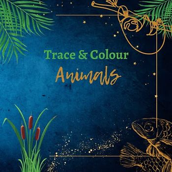 Trace and Colour Animals: Beautiful pictures to trace, complete and colour