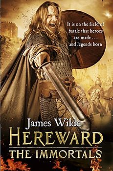 Hereward: The Immortals: (The Hereward Chronicles: book 5): An adrenalin-fuelled, gripping and bloodthirsty historical adventure set in Norman England you won’t be able to put down (Hereward, 5)