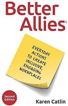 Better Allies: Everyday Actions to Create Inclusive, Engaging Workplaces (2nd Edition)