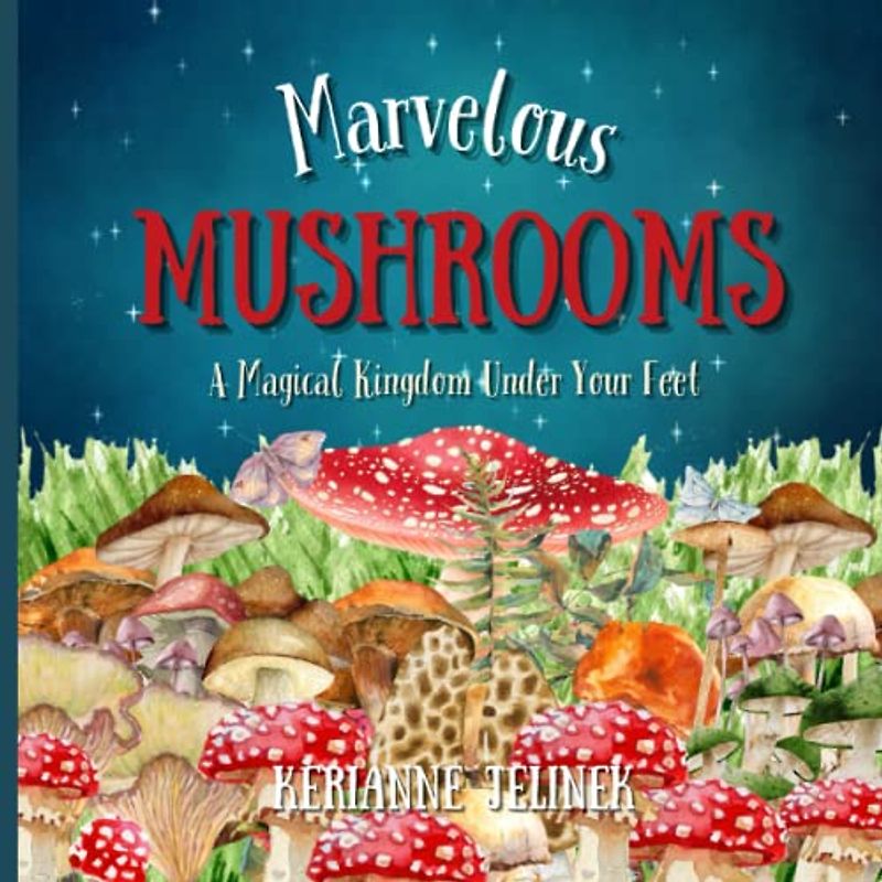 Marvelous Mushrooms: A Magical Kingdom Under Your Feet (Explore. Discover. Learn. Collection)