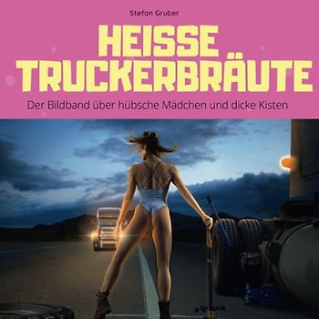 Heisse Truckerbräute: Der Bildband über hübsche Mädchen und dicke Kisten