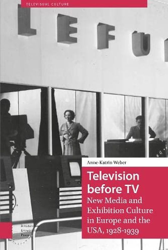 Television Before TV: New Media and Exhibition Culture in Europe and the USA, 1928-1939 (Televisual Culture)