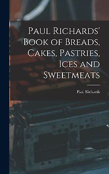 Paul Richards' Book of Breads, Cakes, Pastries, Ices and Sweetmeats
