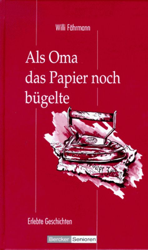 Als Oma das Papier noch bügelte. Erlebte Geschichten