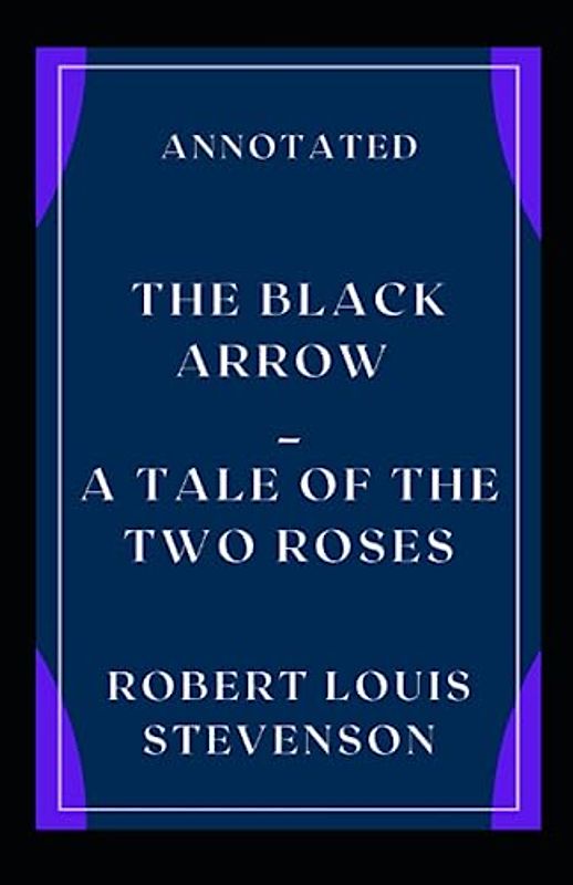 The Black Arrow_ A Tale of the Two Roses: Annotated