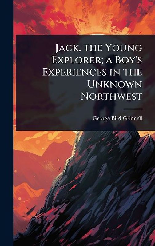 Jack, the Young Explorer; a Boy's Experiences in the Unknown Northwest