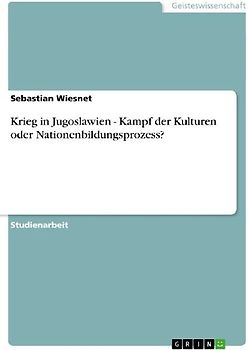 Krieg in Jugoslawien - Kampf der Kulturen oder Nationenbildungsprozess?