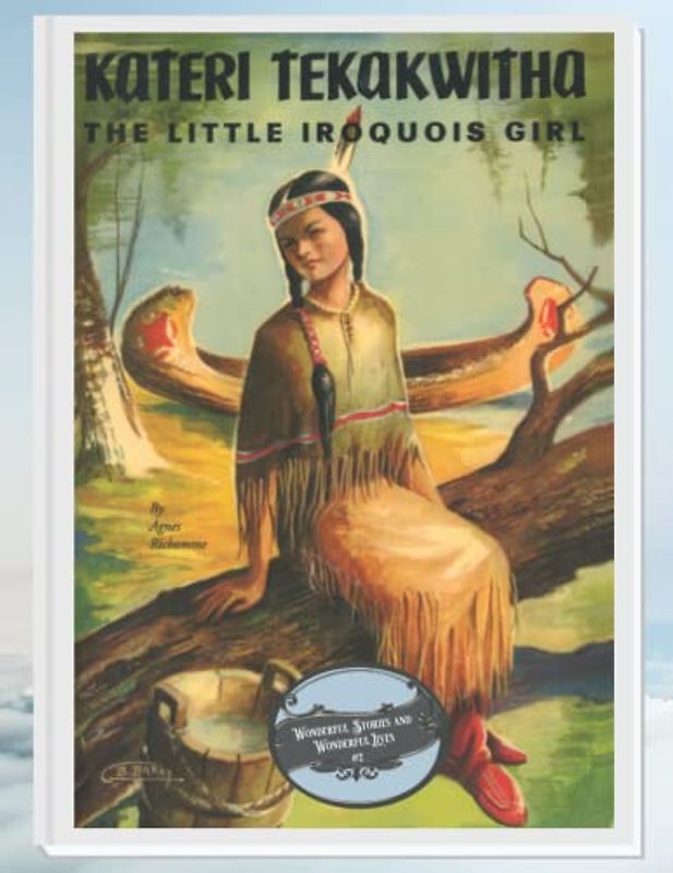 Kateri Tekakwitha: The Little Iroquois Girl (Wonderful Stories and Wonderful Lives, Band 2)
