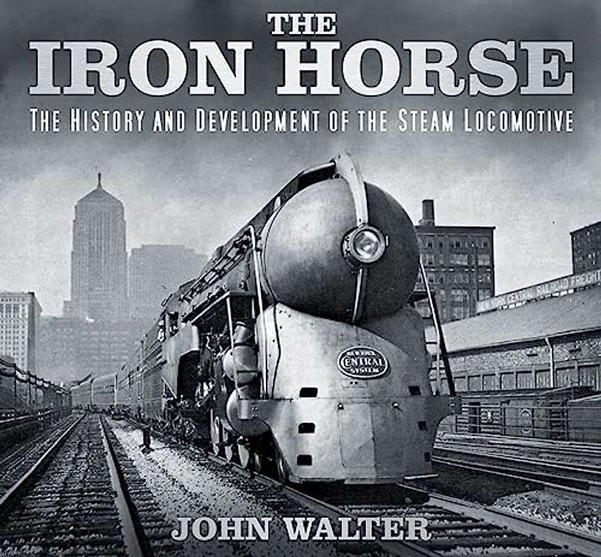 The Iron Horse: The History and Development of the Steam Locomotive