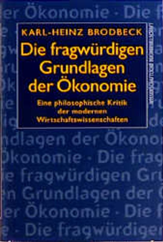 Die fragwürdigen Grundlagen der Ökonomie. Eine philosophische Kritik der modernen Wirtschaftswissenschaften