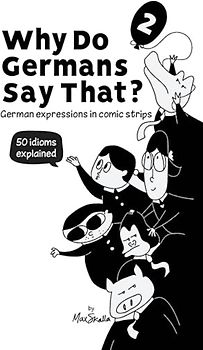 Why Do Germans Say That? Vol. 2 - German expressions in comic strips. 50 idioms explained.