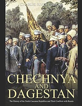 Chechnya and Dagestan: The History of the North Caucasus Republics and Their Conflicts with Russia