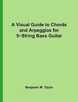 A Visual Guide to Chords and Arpeggios for 5-String Bass Guitar: A Reference Text for Classical, Blues and Jazz Chords/Arpeggios (Fingerboard Chord ... on Stringed Instruments, Band 21)