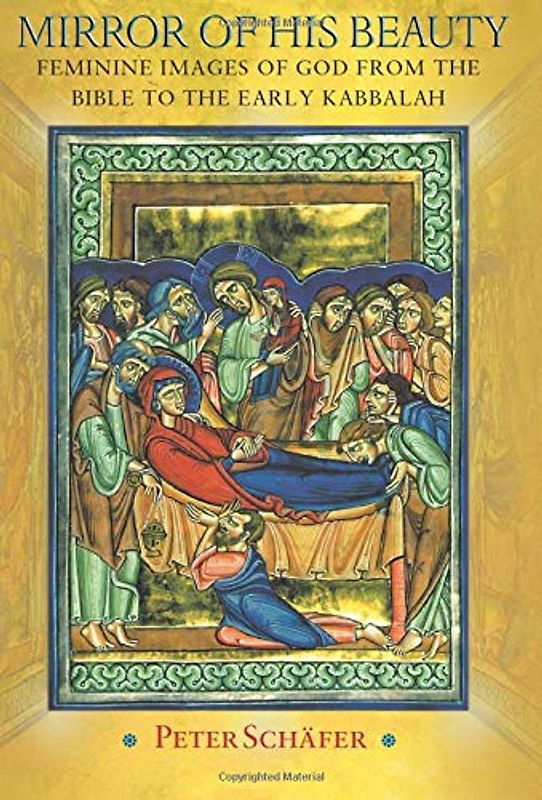 Mirror of His Beauty: Feminine Images Of God From The Bible To The Early Kabbalah (Jews, Christians, And Muslims From The Ancient To The Modern World)