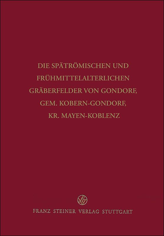 Die spätrömischen und frühmittelalterlichen Gräberfelder von Gondorf, Gem. Kobern-Gondorf, Kr. Mayen-Koblenz