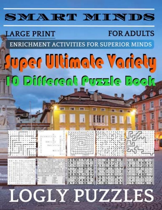 Smart Minds -Variety 10 Different Puzzle Book For Adults: Ultimate Variety Puzzles Large-Print Word Search, Word Maze .Word Spiral ,Word Angles, ... Crossword And Sudoku Easy , Medium And Hard