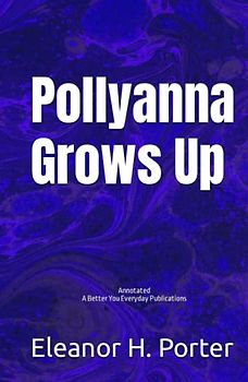 Pollyanna Grows Up: Annotated, Experience comfortable reading with this latest edition, featuring larger text and expert editing.