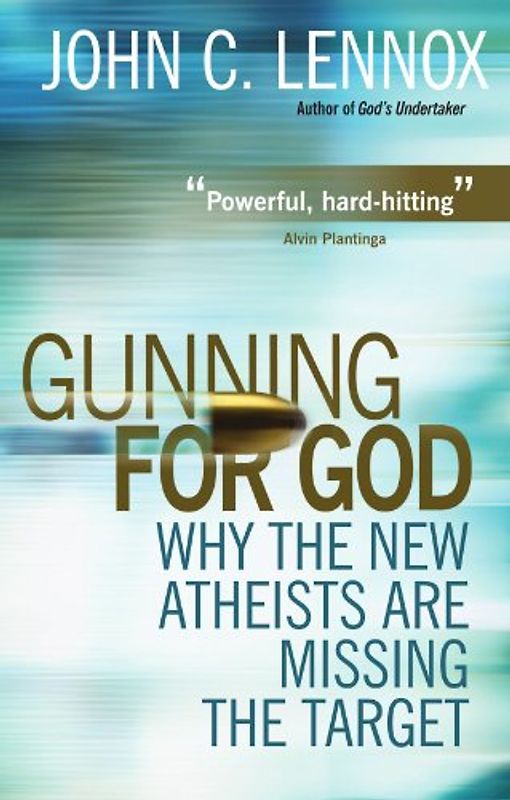 Gunning for God: Why the New Atheists are Missing the Target: A Critique of the New Atheism - Lennox, John C.