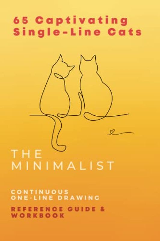 The Minimalist 65 Captivating Single-Line Cats: Continuous Drawing Reference Guide (The Minimalist Continual Line Drawing Reference Guides)