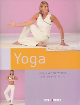 Mehr Freude am Leben: Yoga - Quelle von Harmonie und Lebensenergie [Broschiert]